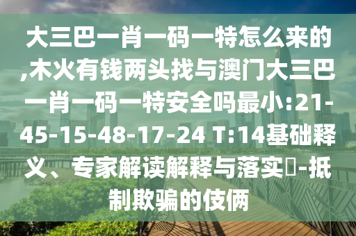 大三巴一肖一碼一特怎么來的,木火有錢兩頭找與澳門大三巴一肖一碼一特安全嗎最小:21-45-15-48-17-24 T:14基礎(chǔ)釋義、專家解讀解釋與落實(shí)?-抵制欺騙的伎倆