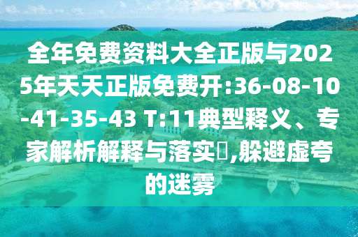 全年免費資料大全正版與2025年天天正版免費開:36-08-10-41-35-43 T:11典型釋義、專家解析解釋與落實?,躲避虛夸的迷霧