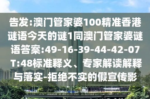 告發(fā):澳門(mén)管家婆100精準(zhǔn)香港謎語(yǔ)今天的謎1同澳門(mén)管家婆謎語(yǔ)答案:49-16-39-44-42-07 T:48標(biāo)準(zhǔn)釋義、專(zhuān)家解讀解釋與落實(shí)-拒絕不實(shí)的假宣傳影