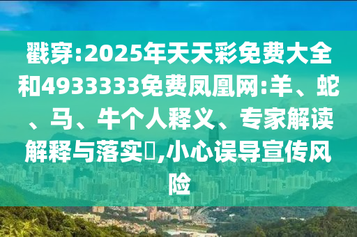 戳穿:2025年天天彩免費大全和4933333免費鳳凰網(wǎng):羊、蛇、馬、牛個人釋義、專家解讀解釋與落實?,小心誤導宣傳風險