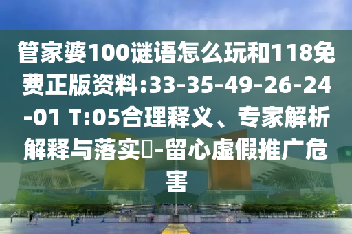 管家婆100謎語怎么玩和118免費正版資料:33-35-49-26-24-01 T:05合理釋義、專家解析解釋與落實?-留心虛假推廣危害