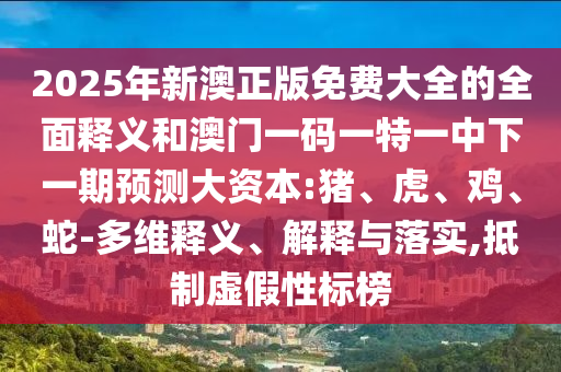 2025年新澳正版免費(fèi)大全的全面釋義和澳門一碼一特一中下一期預(yù)測(cè)大資本:豬