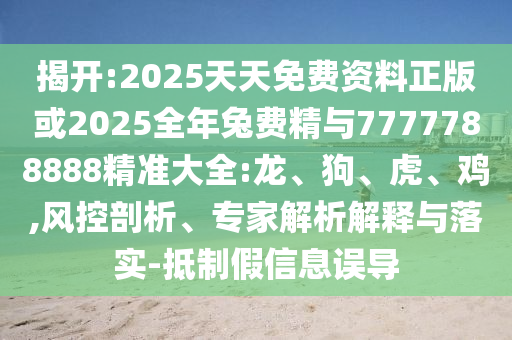 2025天天免費資料正版或2025全年兔費精與7777788888精準大全:龍