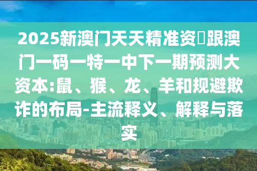 2025新澳門天天精準(zhǔn)資枓跟澳門一碼一特一中下一期預(yù)測(cè)大資本:鼠