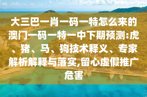 大三巴一肖一碼一特怎么來(lái)的澳門一碼一特一中下期預(yù)測(cè):虎
