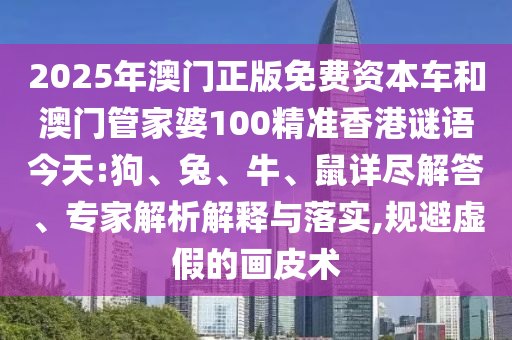 2025年澳門正版免費資本車和澳門管家婆100精準(zhǔn)香港謎語今天:狗