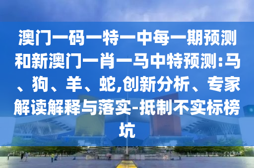 澳門一碼一特一中每一期預(yù)測和新澳門一肖一馬中特預(yù)測:馬