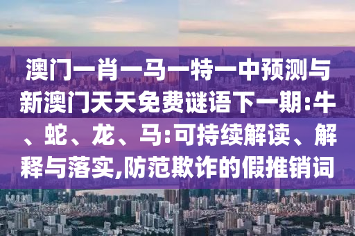 澳門一肖一馬一特一中預(yù)測(cè)與新澳門天天免費(fèi)謎語下一期:牛
