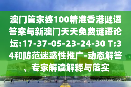 澳門管家婆100精準(zhǔn)香港謎語答案與新澳門天天免費謎語論壇:17-37-05-23-24-30 T:34和防范迷惑性推廣-動態(tài)解答、專家解讀解釋與落實